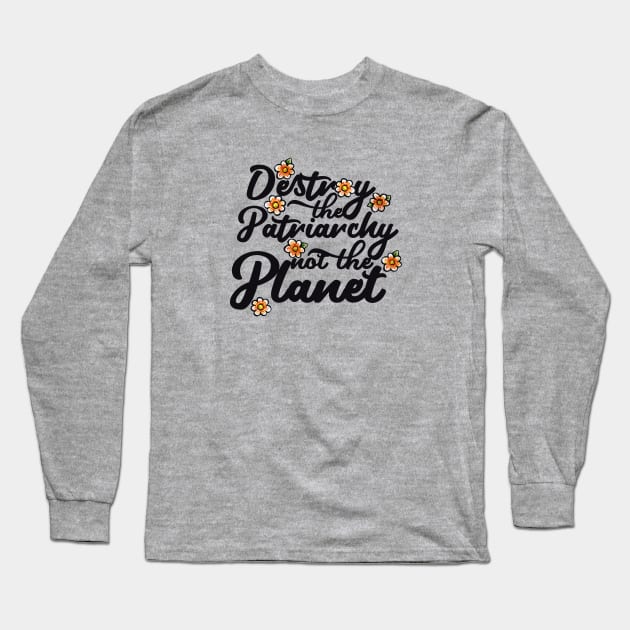 Destroy the patriarchy not the planet Long Sleeve T-Shirt by bubbsnugg